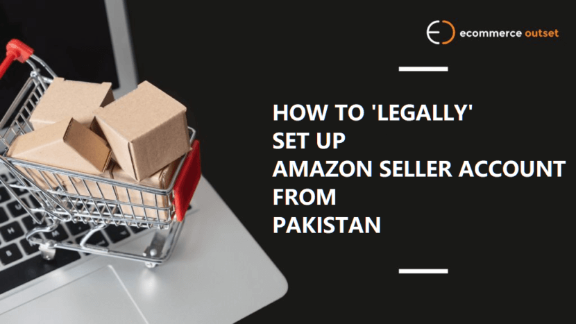 How to LEGALLY Set up Amazon Seller Account from Pakistan - Ecommerce
